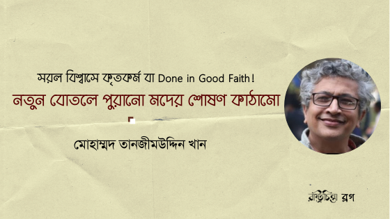 সরল বিশ্বাসে কৃতকর্ম বা Done in Good Faith! নতুন বোতলে পুরানো মদের শোষণ কাঠামো