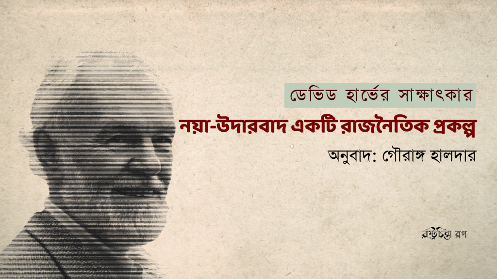 নয়া-উদারবাদ একটি রাজনৈতিক প্রকল্প : ডেভিড হার্ভে