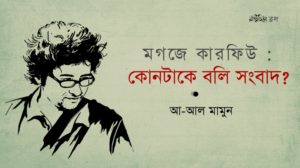 মগজে কারফিউ : কোনটাকে বলি সংবাদ?