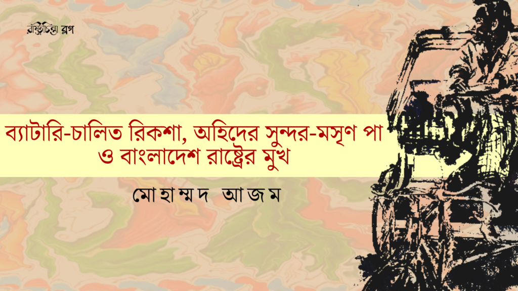ব্যাটারি-চালিত রিকশা, অহিদের সুন্দর-মসৃণ পা ও বাংলাদেশ রাষ্ট্রের মুখ